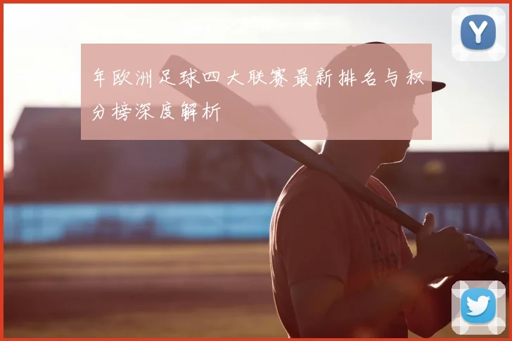 年欧洲足球四大联赛最新排名与积分榜深度解析